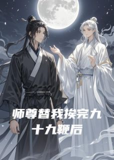 师尊替我挨完九十九鞭后