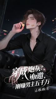 穿成炮灰？谢邀，刚赚男主五千万