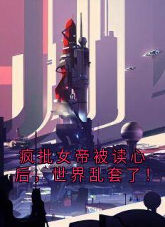 疯批女帝被读心后，世界乱套了！
